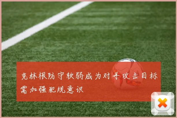 克林根防守软弱成为对手攻击目标需加强犯规意识